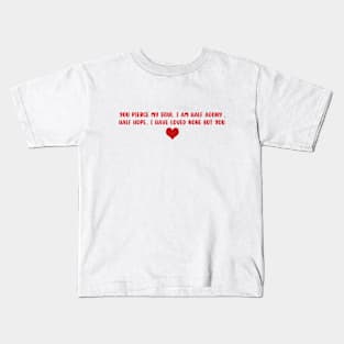 You pierce my soul. I am half agony, half hope.. i have loved none but you. Kids T-Shirt